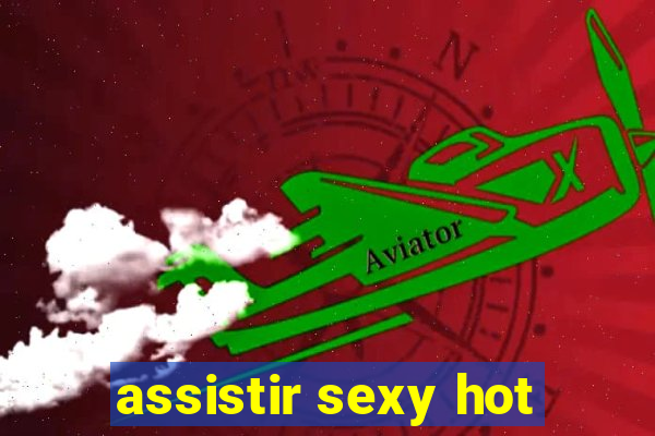 assistir sexy hot